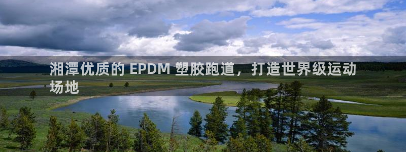 凯时首页登录：湘潭优质的 EPDM 塑胶跑道，打造世界级运动
场地